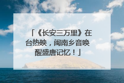 《长安三万里》在台热映，闽南乡音唤醒盛唐记忆！