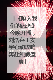 《陷入我们的热恋》今晚开播，刘浩存王安宇心动攻略奔赴纯暧盛夏