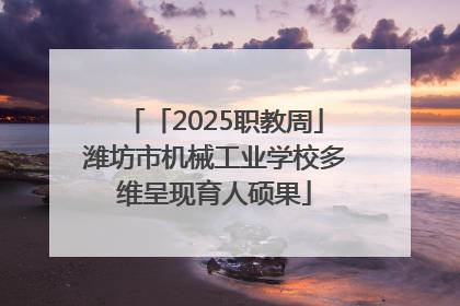「2025职教周」潍坊市机械工业学校多维呈现育人硕果