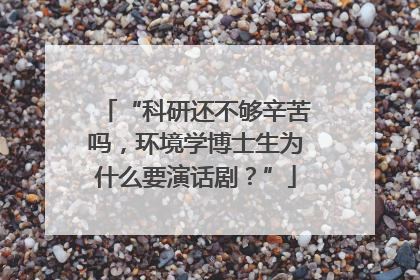 “科研还不够辛苦吗，环境学博士生为什么要演话剧？”