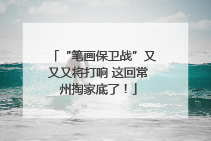 “笔画保卫战”又又又将打响 这回常州掏家底了！