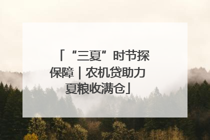 “三夏”时节探保障｜农机贷助力夏粮收满仓
