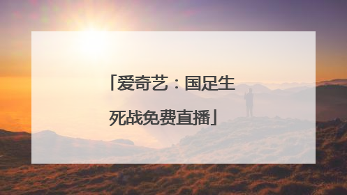 爱奇艺：国足生死战免费直播