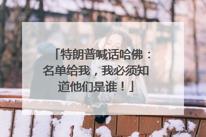特朗普喊话哈佛：名单给我，我必须知道他们是谁！