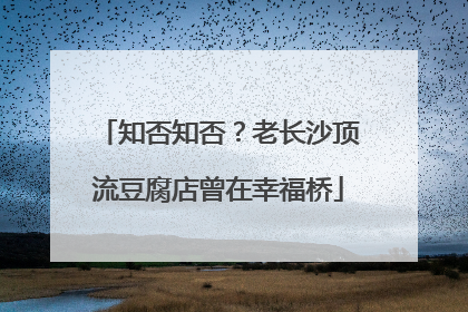 知否知否？老长沙顶流豆腐店曾在幸福桥