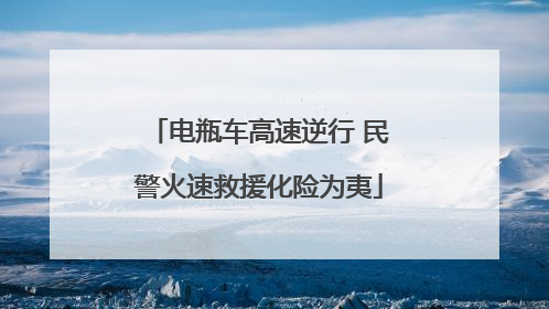 电瓶车高速逆行 民警火速救援化险为夷