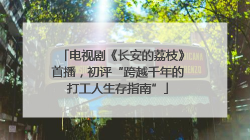 电视剧《长安的荔枝》首播，初评“跨越千年的打工人生存指南”