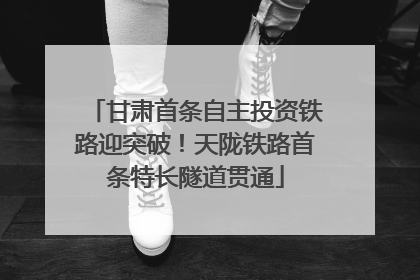 甘肃首条自主投资铁路迎突破！天陇铁路首条特长隧道贯通