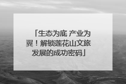 生态为底 产业为翼！解锁莲花山文旅发展的成功密码