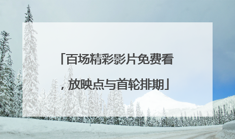 百场精彩影片免费看，放映点与首轮排期