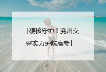 硬核守护！兖州交警实力护航高考
