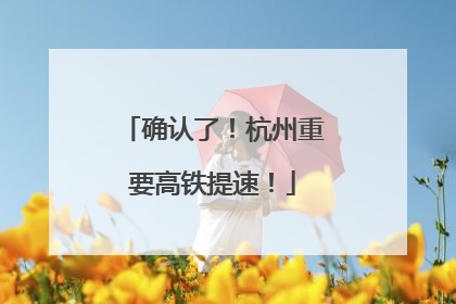 确认了！杭州重要高铁提速！