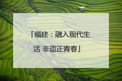 福建：融入现代生活 非遗正青春