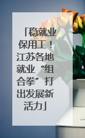 稳就业保用工！江苏各地就业“组合拳”打出发展新活力