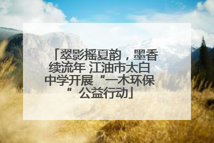 翠影摇夏韵，墨香续流年 江油市太白中学开展“一木环保”公益行动