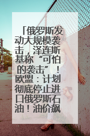 俄罗斯发动大规模袭击，泽连斯基称“可怕的袭击”！欧盟：计划彻底停止进口俄罗斯石油！油价飙涨