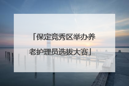 保定竞秀区举办养老护理员选拔大赛
