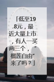 低至19.8元，最近大量上市，有人一买两三个，“榴莲自由”来了吗？