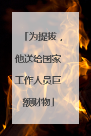 为提拔，他送给国家工作人员巨额财物