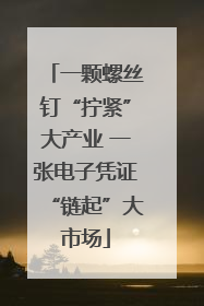 一颗螺丝钉“拧紧”大产业 一张电子凭证“链起”大市场