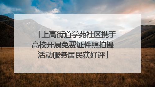 上高街道学苑社区携手高校开展免费证件照拍摄活动服务居民获好评
