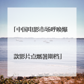 中国电影市场呼唤爆款影片点燃暑期档