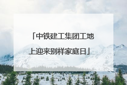 中铁建工集团工地上迎来别样家庭日