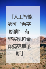 人工智能笔可“看字断病” 有望实现帕金森病更早诊断
