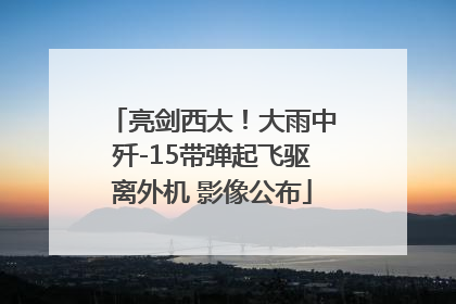 亮剑西太！大雨中歼-15带弹起飞驱离外机 影像公布