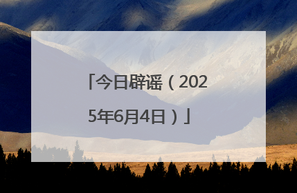 今日辟谣（2025年6月4日）