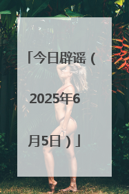 今日辟谣（2025年6月5日）