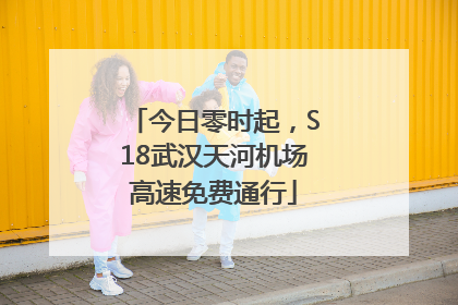 今日零时起，S18武汉天河机场高速免费通行