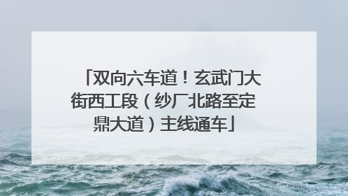 双向六车道！玄武门大街西工段（纱厂北路至定鼎大道）主线通车