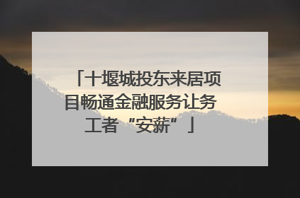 十堰城投东来居项目畅通金融服务让务工者“安薪”