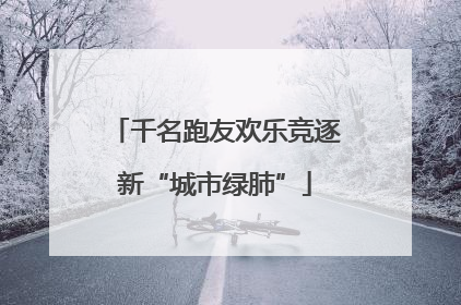 千名跑友欢乐竞逐新“城市绿肺”