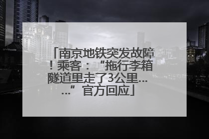 南京地铁突发故障！乘客：“拖行李箱隧道里走了3公里……”官方回应