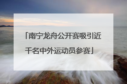 南宁龙舟公开赛吸引近千名中外运动员参赛