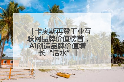 卡奥斯再登工业互联网品牌价值榜首，AI创造品牌价值增长“活水”