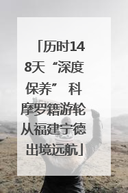 历时148天“深度保养” 科摩罗籍游轮从福建宁德出境远航
