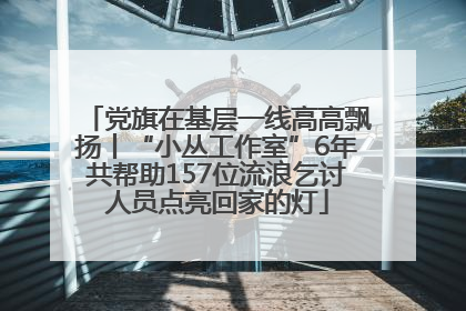 党旗在基层一线高高飘扬丨“小丛工作室”6年共帮助157位流浪乞讨人员点亮回家的灯