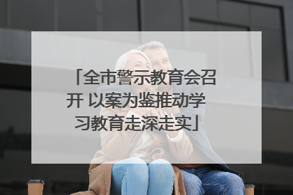 全市警示教育会召开 以案为鉴推动学习教育走深走实