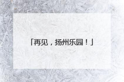 再见，扬州乐园！