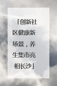 创新社区健康新场景，养生集市亮相长沙