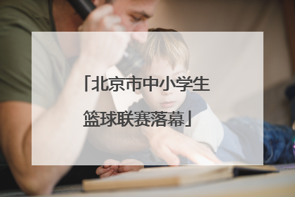 北京市中小学生篮球联赛落幕
