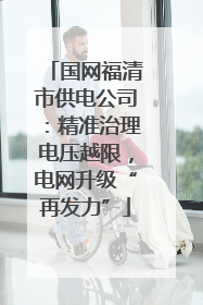 国网福清市供电公司：精准治理电压越限，电网升级“再发力”