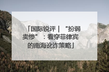 国际锐评｜“扮弱卖惨”：看穿菲律宾的南海讹诈策略