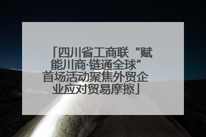 四川省工商联“赋能川商·链通全球”首场活动聚焦外贸企业应对贸易摩擦