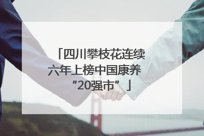 四川攀枝花连续六年上榜中国康养“20强市”