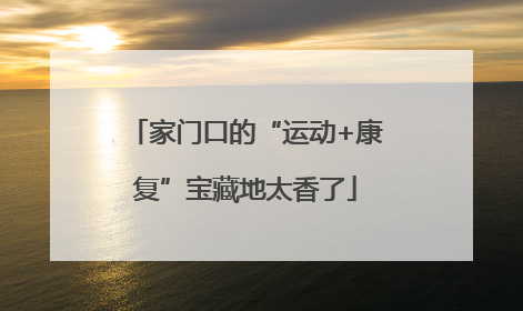 家门口的“运动+康复”宝藏地太香了