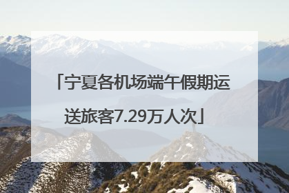 宁夏各机场端午假期运送旅客7.29万人次